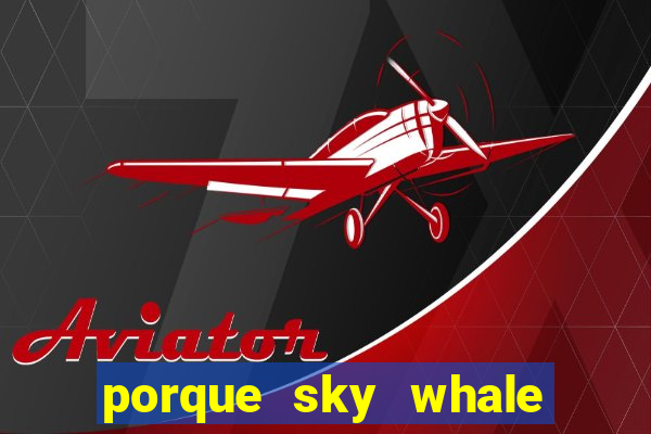 porque sky whale saiu da play store